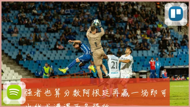 强者也算分数阿根廷再赢一场即可出线或遭遇西乌强敌